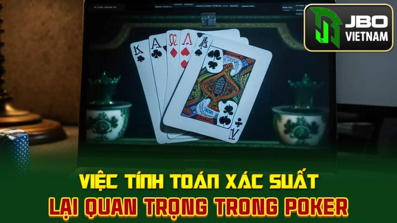 Việc tính toán xác suất lại quan trọng trong poker