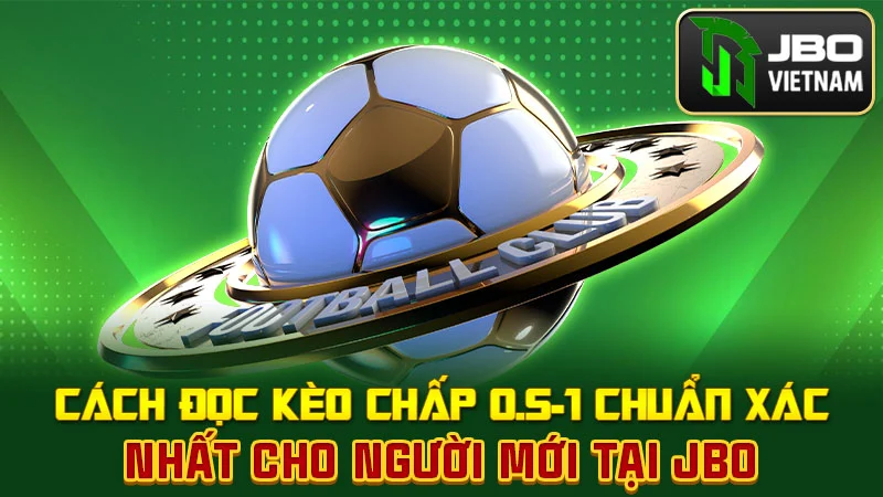 Cách đọc kèo chấp 0.5-1 chuẩn xác nhất cho người mới tại JBO