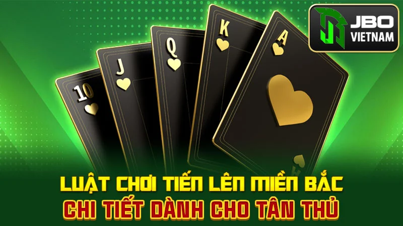 Luật chơi Tiến Lên Miền Bắc chi tiết dành cho tân thủ
