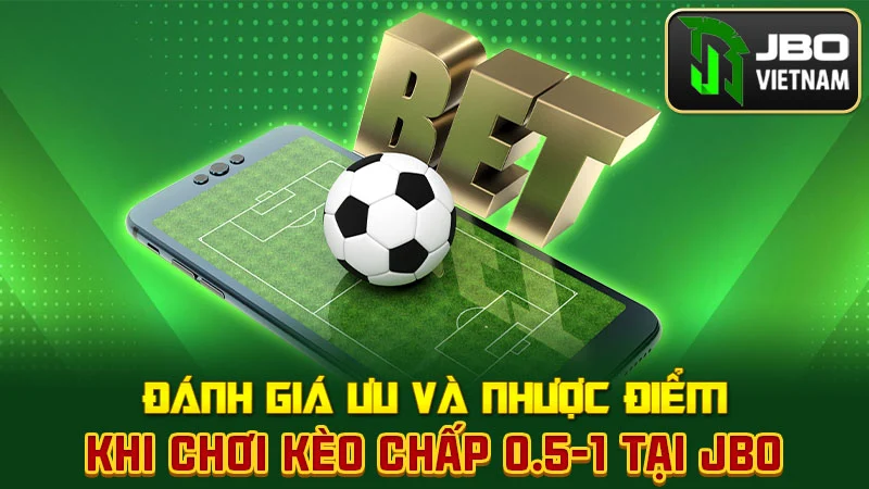 Đánh giá ưu và nhược điểm khi chơi kèo chấp 0.5-1 tại JBO