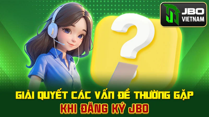 Giải quyết các vấn đề thường gặp khi đăng ký JBO