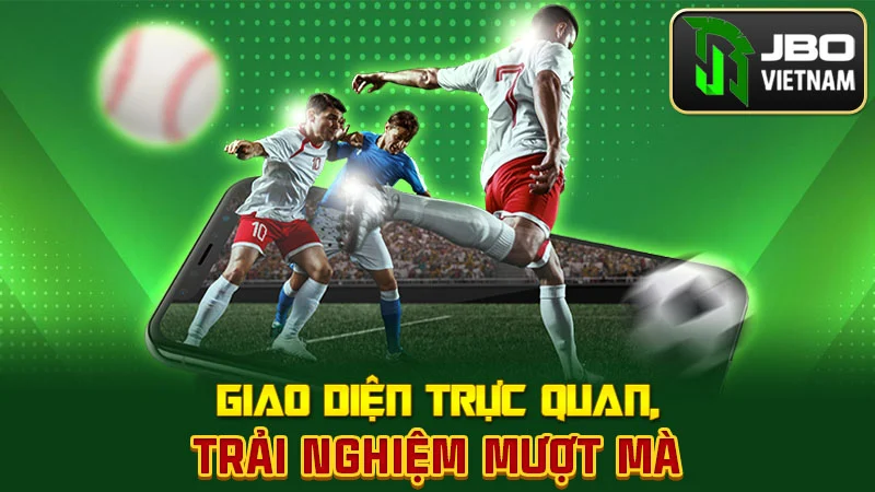 Giao diện trực quan, trải nghiệm mượt mà