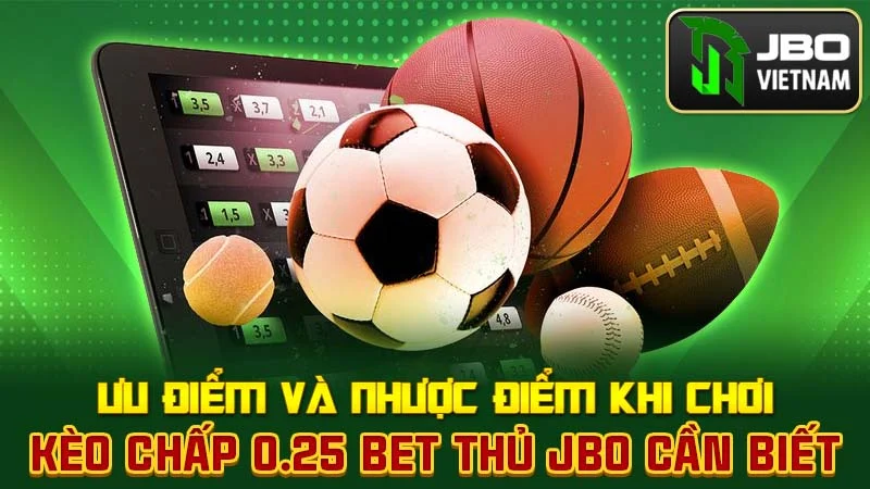 Ưu điểm và nhược điểm khi chơi kèo chấp 0.25 bet thủ JBO cần biết