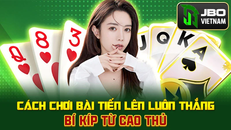 Cách Chơi Bài Tiến Lên Luôn Thắng – Bí Kíp Từ Cao Thủ