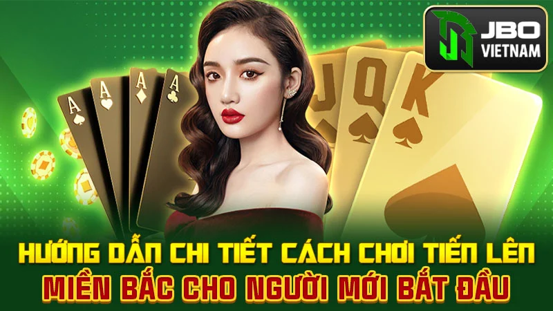 Hướng Dẫn Chi Tiết Cách Chơi Tiến Lên Miền Bắc Cho Người Mới Bắt Đầu