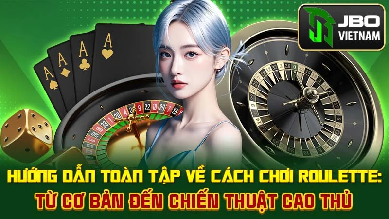 Hướng Dẫn Toàn Tập Về Cách Chơi Roulette: Từ Cơ Bản Đến Chiến Thuật Cao Thủ