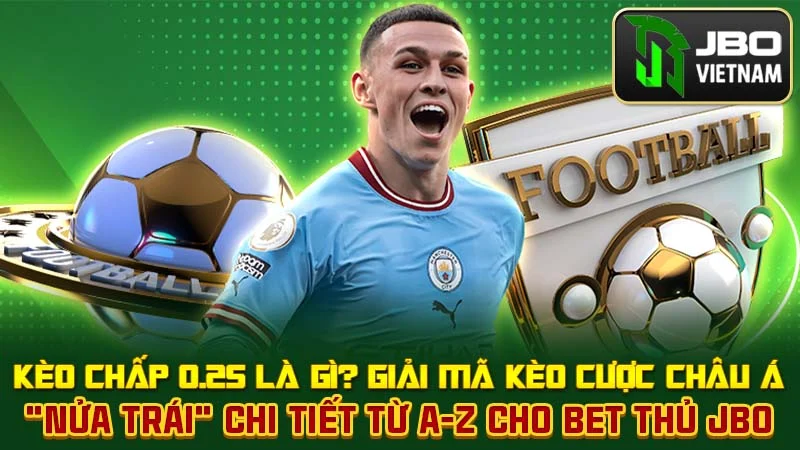 Kèo Chấp 0.25 Là Gì? Giải Mã Kèo Cược Châu Á “Nửa Trái” Chi Tiết Từ A-Z Cho Bet Thủ JBO