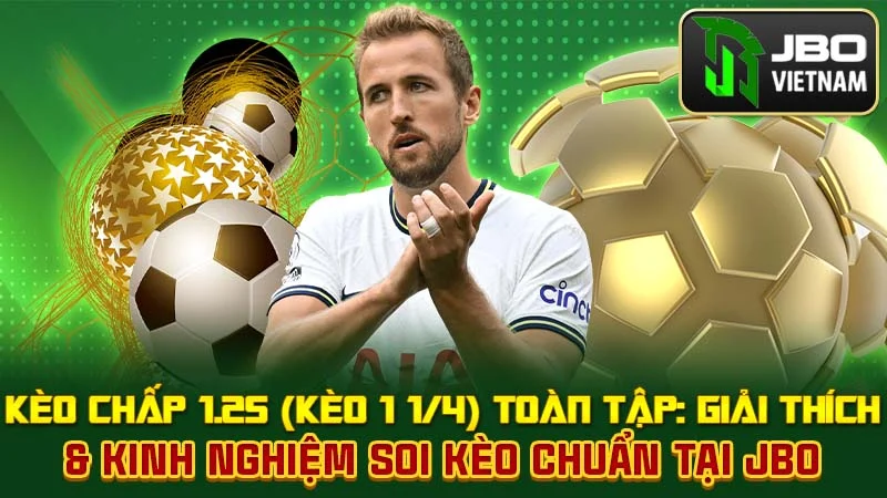 Kèo Chấp 1.25 (Kèo 1 1/4) Toàn Tập: Giải Thích & Kinh Nghiệm Soi Kèo Chuẩn Tại JBO