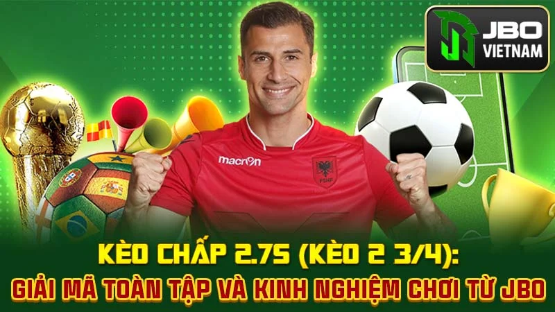 Kèo Chấp 2.75 (Kèo 2 3/4): Giải Mã Toàn Tập Và Kinh Nghiệm Chơi Từ JBO