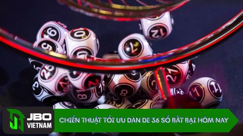 Chiến thuật tối ưu Dàn de 36 số bất bại hôm nay