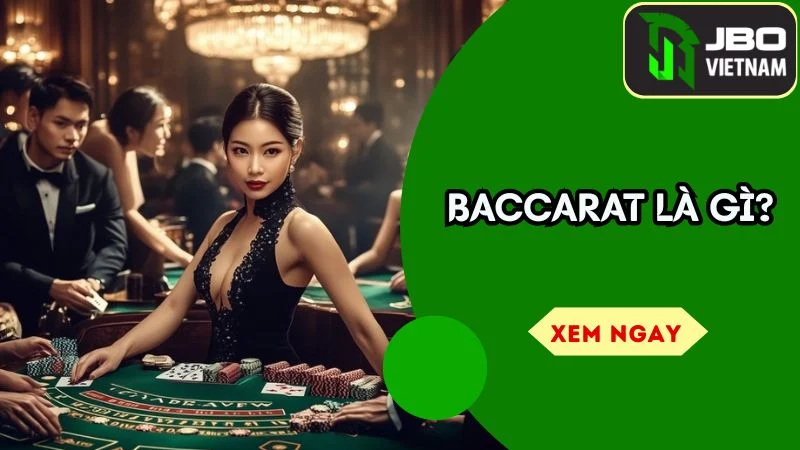 Baccarat là gì? Tìm hiểu về trò chơi casino phổ biến nhất
