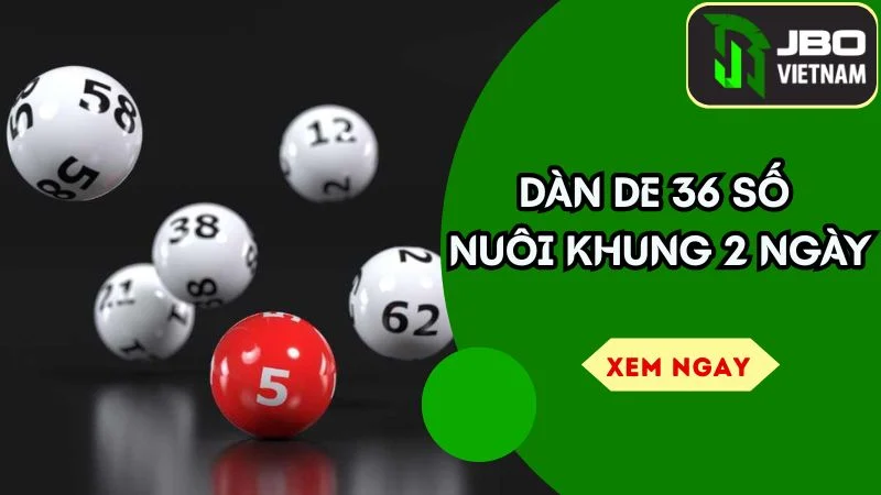 Dàn De 36 Số Nuôi Khung 2 Ngày – Ăn Lớn, Gỡ Lỗ Siêu Tốc!