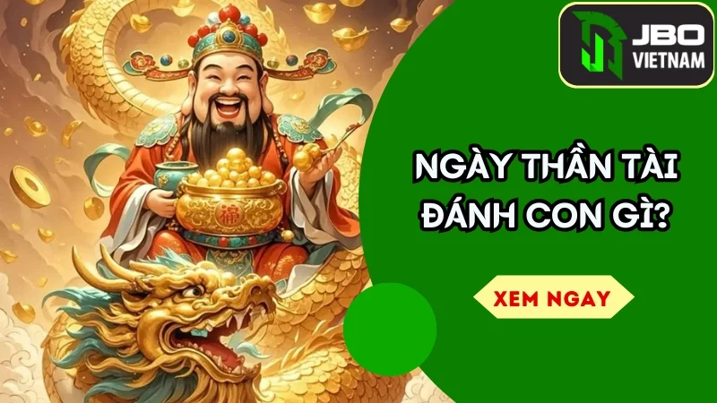 Ngày Thần Tài Đánh Con Gì – Bí Quyết May Mắn Trong Ngày Hạnh Phúc Nhất Năm