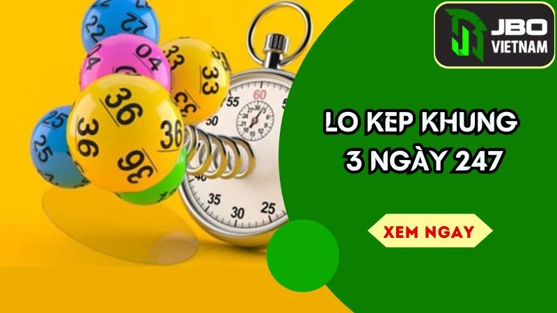 Lo Kep Khung 3 Ngày 247 – Chiến Thuật Nuôi Lô Chuẩn